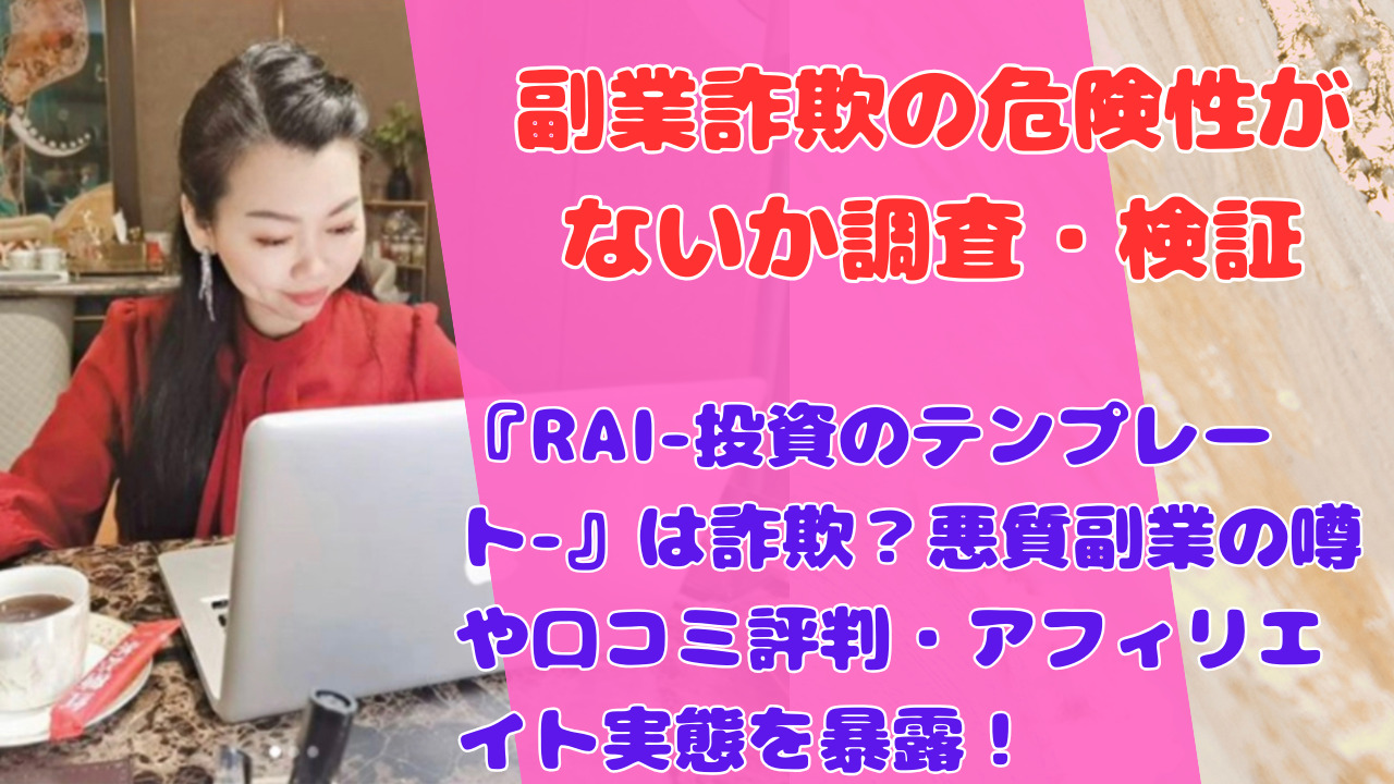 『RAI-投資のテンプレート-』は詐欺？悪質副業の噂や口コミ評判・アフィリエイト実態を暴露！