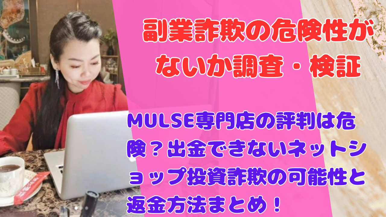 MULSE専門店の評判は危険？出金できないネットショップ投資詐欺の可能性と返金方法まとめ！