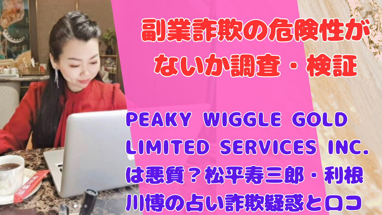 PEAKY WIGGLE GOLD LIMITED SERVICES INC.は悪質?松平寿三郎・利根川博の占い詐欺疑惑と口コミ評判