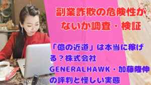 「億の近道」は本当に稼げる？株式会社GENERALHAWK・加藤隆伸の評判と怪しい実態