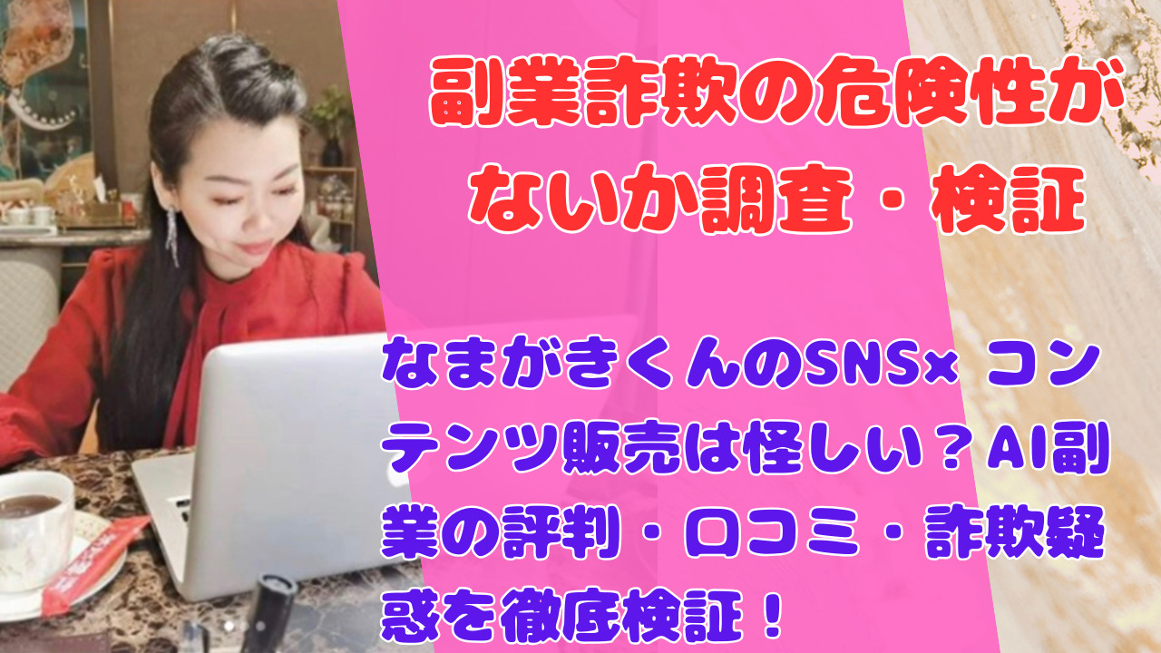 なまがきくんのSNS×コンテンツ販売は怪しい？AI副業の評判・口コミ・詐欺疑惑を徹底検証！