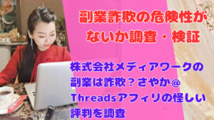 株式会社メディアワークの副業は詐欺？さやか＠Threadsアフィリの怪しい評判を調査