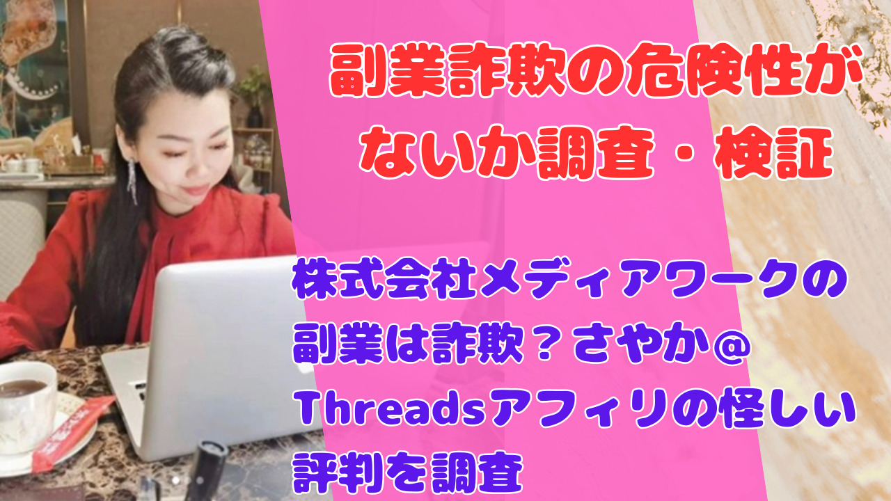株式会社メディアワークの副業は詐欺？さやか＠Threadsアフィリの怪しい評判を調査