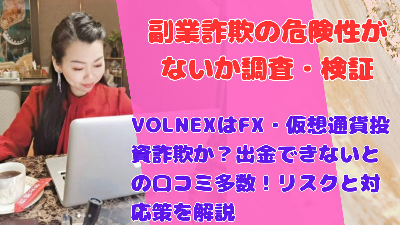 VOLNEXはFX・仮想通貨投資詐欺か?出金できないとの口コミ多数!リスクと対応策を解説