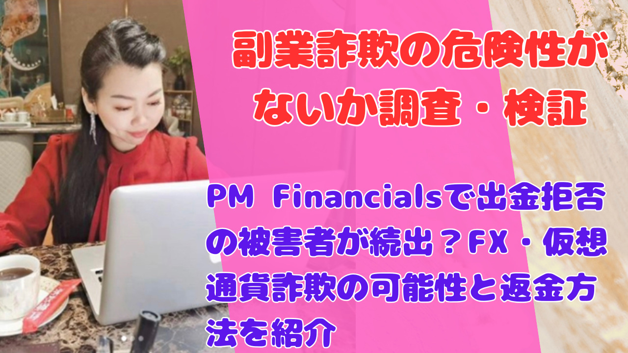 PM Financialsで出金拒否の被害者が続出?FX・仮想通貨詐欺の可能性と返金方法を紹介