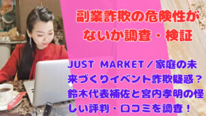 JUST MARKET／家庭の未来づくりイベント詐欺疑惑？鈴木代表補佐と宮内孝明の怪しい評判・口コミを調査！