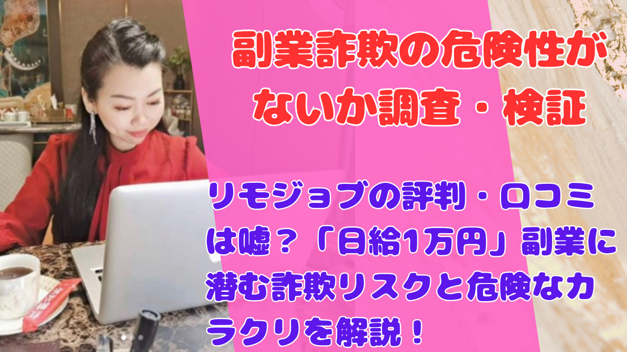 リモジョブの評判・口コミは嘘？「日給1万円」副業に潜む詐欺リスクと危険なカラクリを解説！