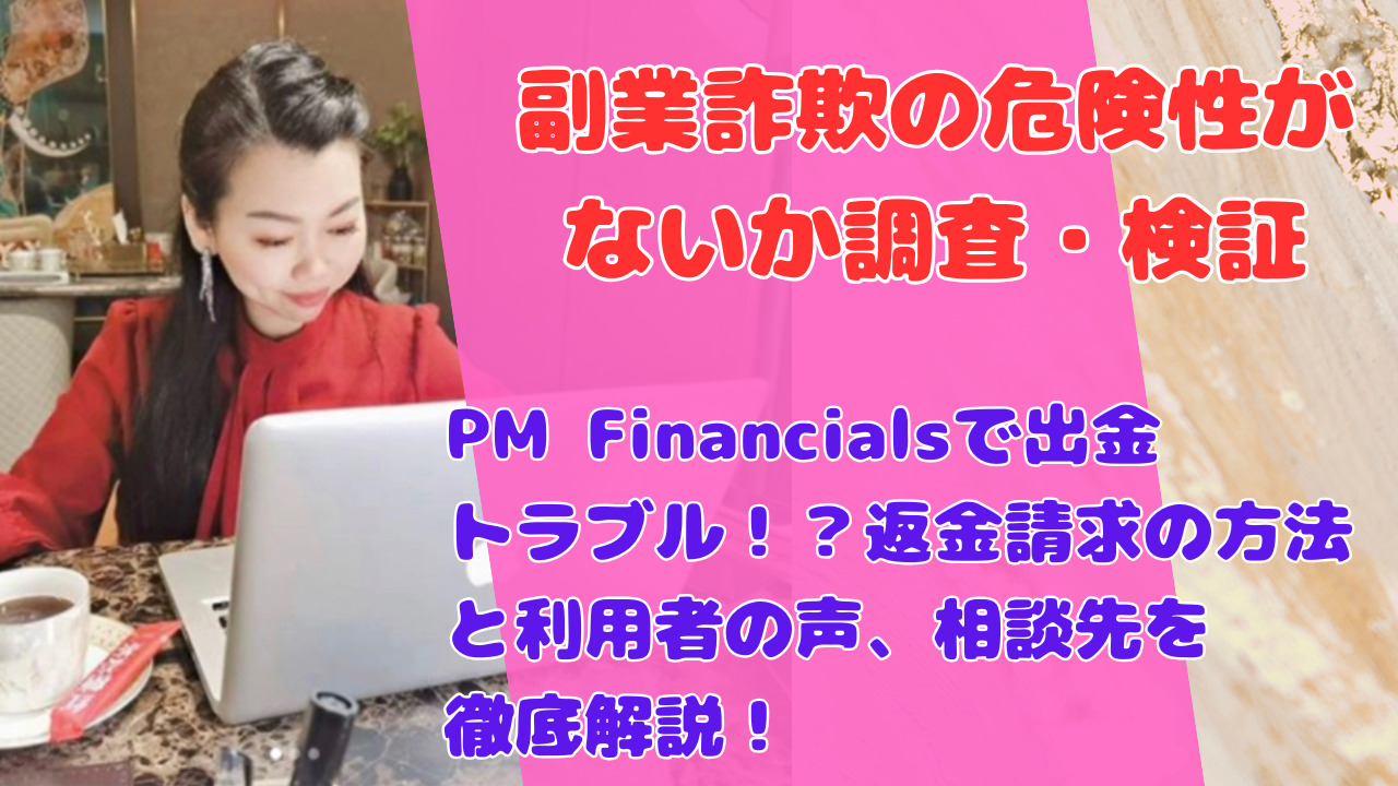 PM Financialsで出金トラブル！？返金請求の方法と利用者の声、相談先を徹底解説！