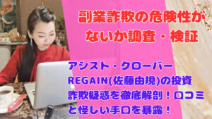アシスト・クローバーREGAIN(佐藤由規)の投資詐欺疑惑を徹底解剖！口コミと怪しい手口を暴露！