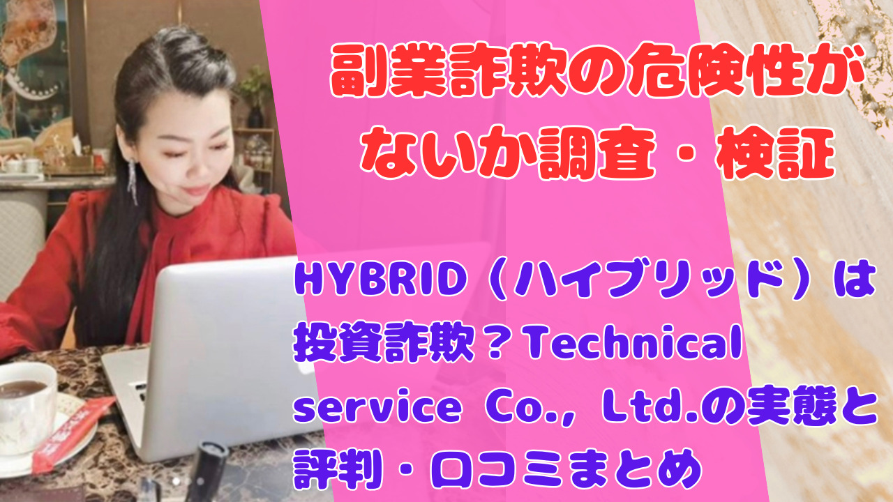 HYBRID(ハイブリッド)は投資詐欺?Technical service Co., Ltd.の実態と評判・口コミまとめ