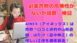 AINEX（アイネックス）は詐欺？口コミ評判や山形直樹・はたけ（畠中伸正）の怪しい正体を徹底暴露！