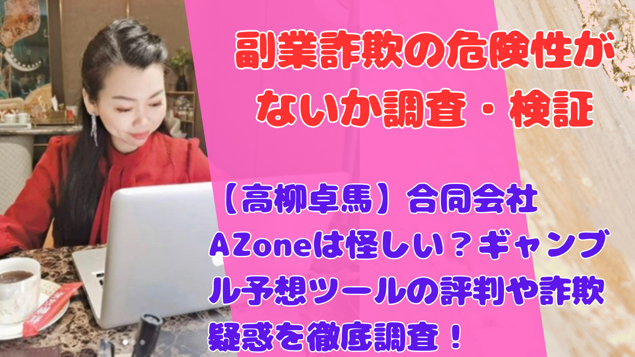 【高柳卓馬】合同会社AZoneは怪しい？ギャンブル予想ツールの評判や詐欺疑惑を徹底調査！