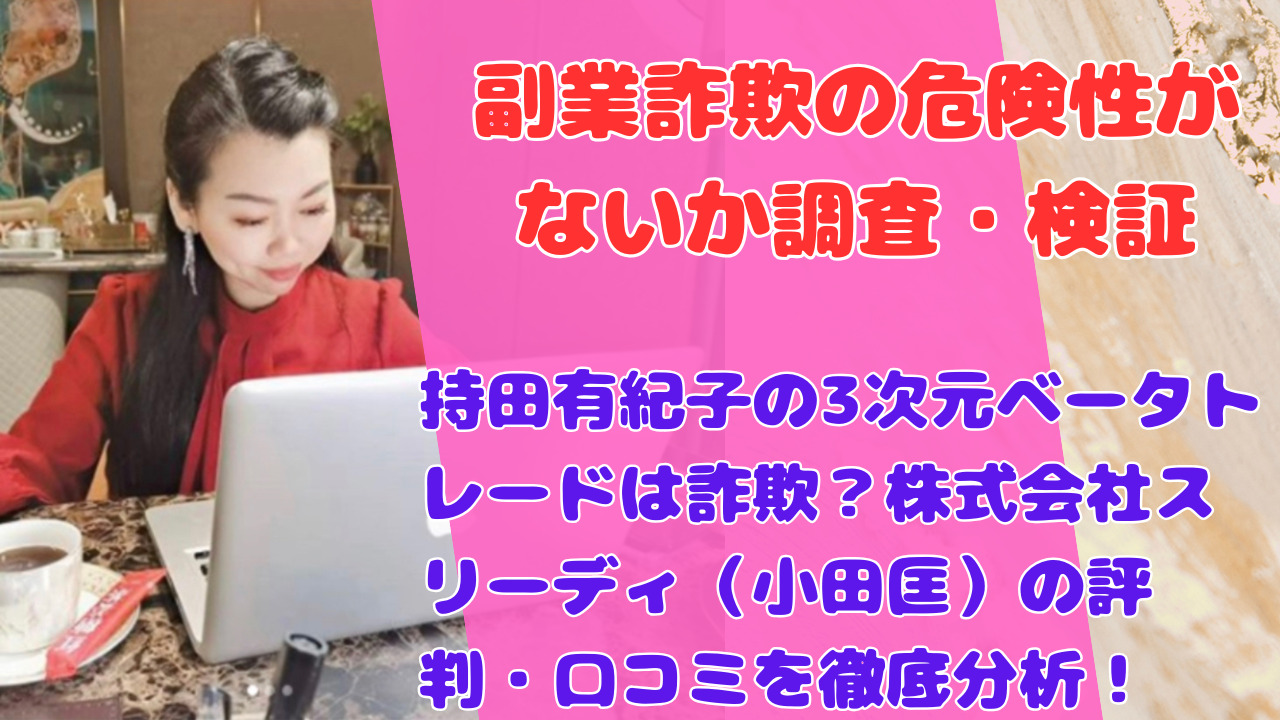 持田有紀子の3次元ベータトレードは詐欺？株式会社スリーディ（小田匡）の評判・口コミを徹底分析！