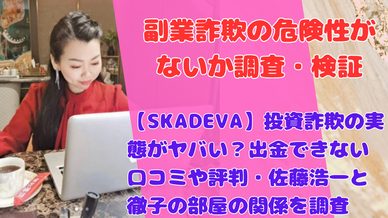 【SKADEVA】投資詐欺の実態がヤバい？出金できない口コミや評判・佐藤浩一と徹子の部屋の関係を調査