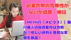 【MEVIUS（メビウス）】藤川雅人の投資案件は詐欺か？怪しい評判と悪質な実態を暴露！