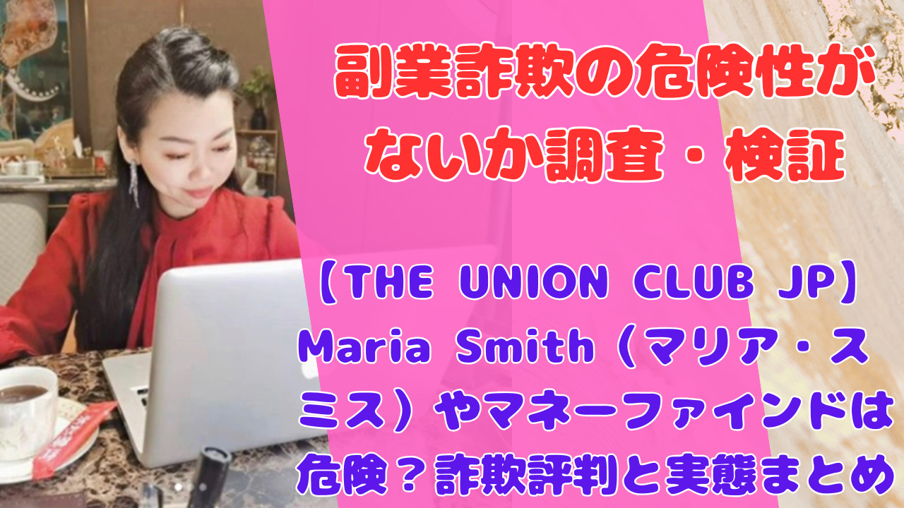 【THE UNION CLUB JP】Maria Smith（マリア・スミス）やマネーファインドは危険？詐欺評判と実態まとめ
