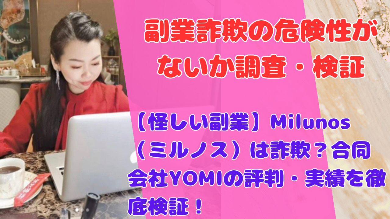 【怪しい副業】Milunos（ミルノス）は詐欺？合同会社YOMIの評判・実績を徹底検証！