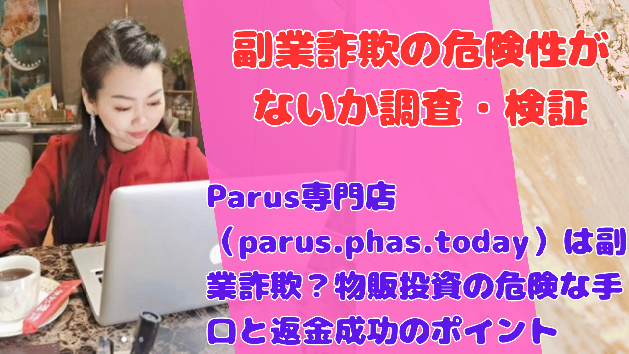 Parus専門店（parus.phas.today）は副業詐欺？物販投資の危険な手口と返金成功のポイント