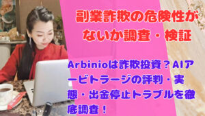 Arbinioは詐欺投資?AIアービトラージの評判・実態・出金停止トラブルを徹底調査!