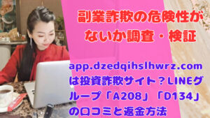 app.dzedqihslhwrz.comは投資詐欺サイト?LINEグループ「A208」「D134」の口コミと返金方法
