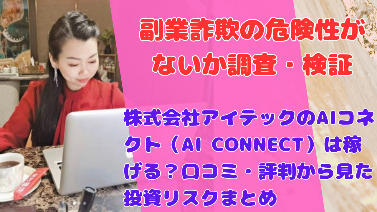 株式会社アイテックのAIコネクト(AI CONNECT)は稼げる?口コミ・評判から見た投資リスクまとめ