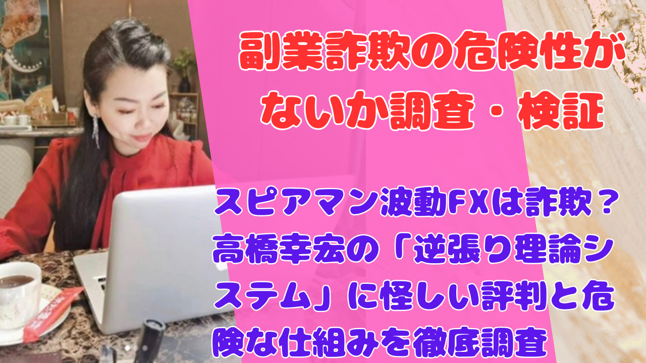 スピアマン波動FXは詐欺？高橋幸宏の「逆張り理論システム」に怪しい評判と危険な仕組みを徹底調査