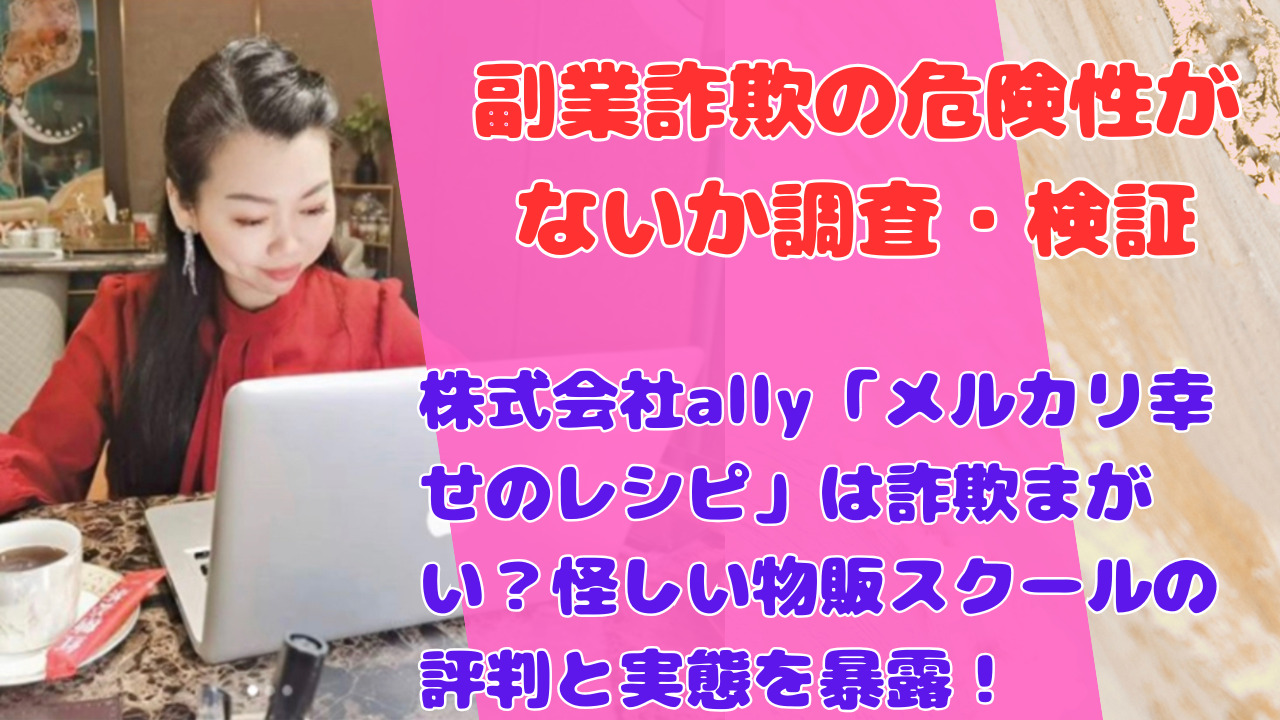 株式会社ally「メルカリ幸せのレシピ」は詐欺まがい？怪しい物販スクールの評判と実態を暴露！