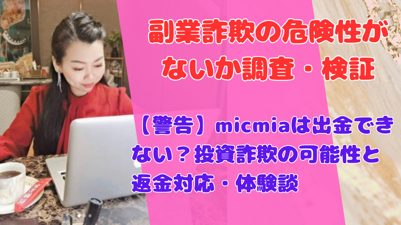 【警告】micmiaは出金できない？投資詐欺の可能性と返金対応・体験談