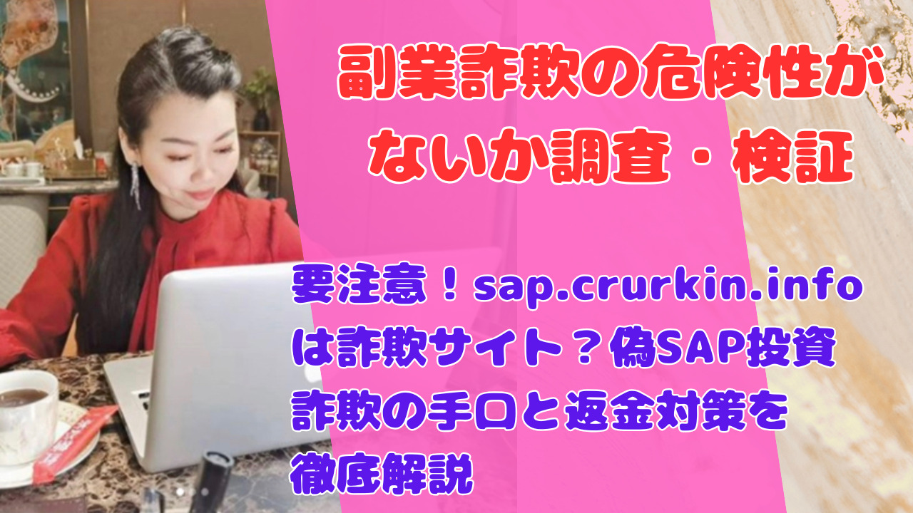 要注意!sap.crurkin.infoは詐欺サイト?偽SAP投資詐欺の手口と返金対策を徹底解説