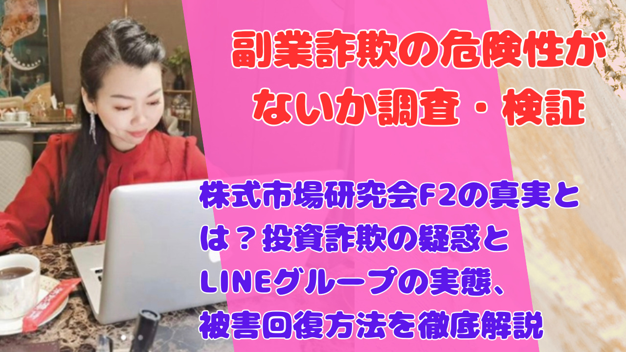 株式市場研究会F2の真実とは？投資詐欺の疑惑とLINEグループの実態、被害回復方法を徹底解説