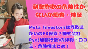 Meta Investorsは詐欺まがいのFX投資？株式会社Ryo(加藤行俊)の評判・口コミ・危険性まとめ！