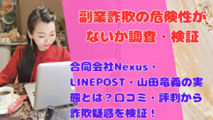 合同会社Nexus・LINEPOST・山田竜義の実態とは？口コミ・評判から詐欺疑惑を検証！