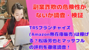 TRSフランチャイズ(Amazon無在庫販売)は稼げる？松坂芳也とマッサフルの評判を徹底調査！