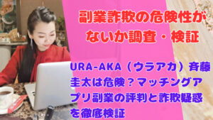 URA-AKA（ウラアカ）斉藤圭太は危険？マッチングアプリ副業の評判と詐欺疑惑を徹底検証