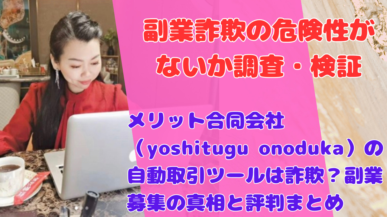 メリット合同会社（yoshitugu onoduka）の自動取引ツールは詐欺？副業募集の真相と評判まとめ