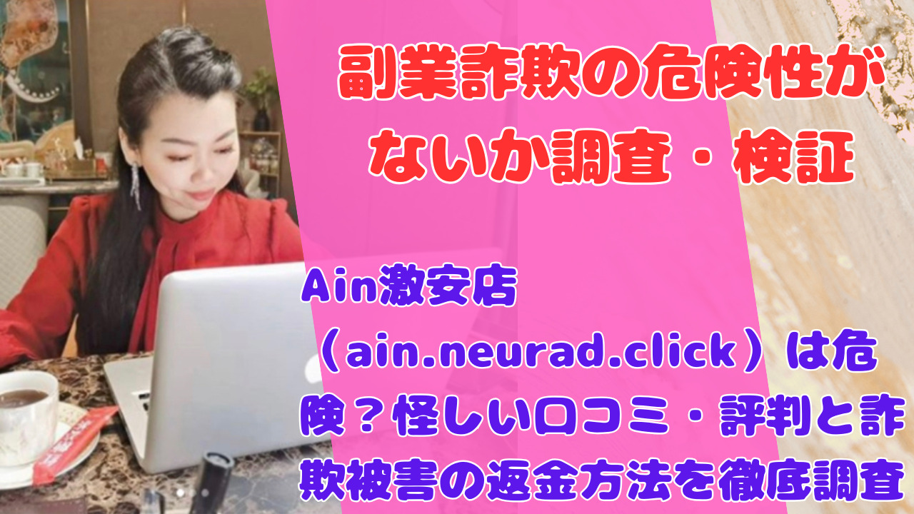 Ain激安店(ain.neurad.click)は危険?怪しい口コミ・評判と詐欺被害の返金方法を徹底調査