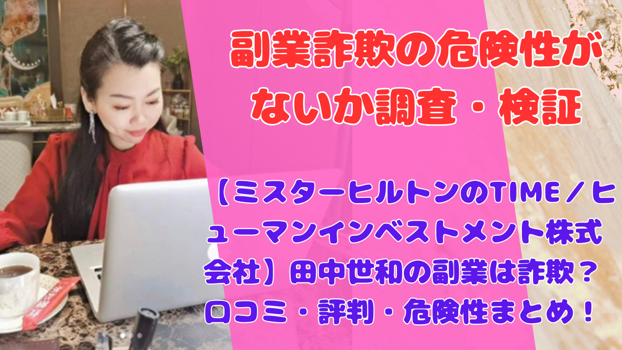 【ミスターヒルトンのTIME／ヒューマンインベストメント株式会社】田中世和の副業は詐欺？口コミ・評判・危険性まとめ！