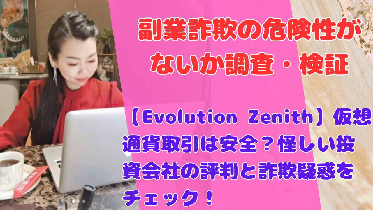【Evolution Zenith】仮想通貨取引は安全?怪しい投資会社の評判と詐欺疑惑をチェック!