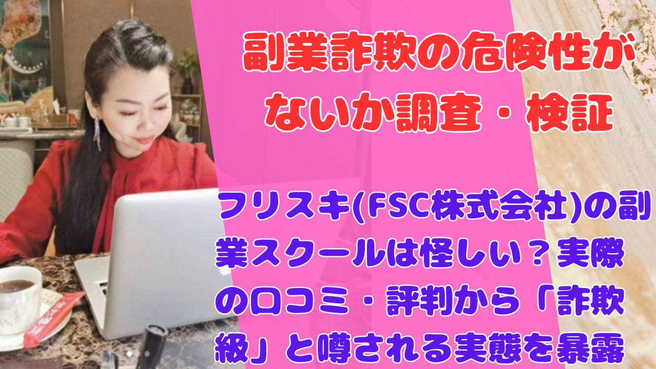 フリスキ(FSC株式会社)の副業スクールは怪しい？実際の口コミ・評判から「詐欺級」と噂される実態を暴露