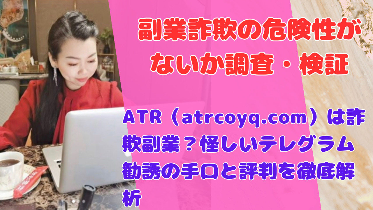 ATR（atrcoyq.com）は詐欺副業？怪しいテレグラム勧誘の手口と評判を徹底解析