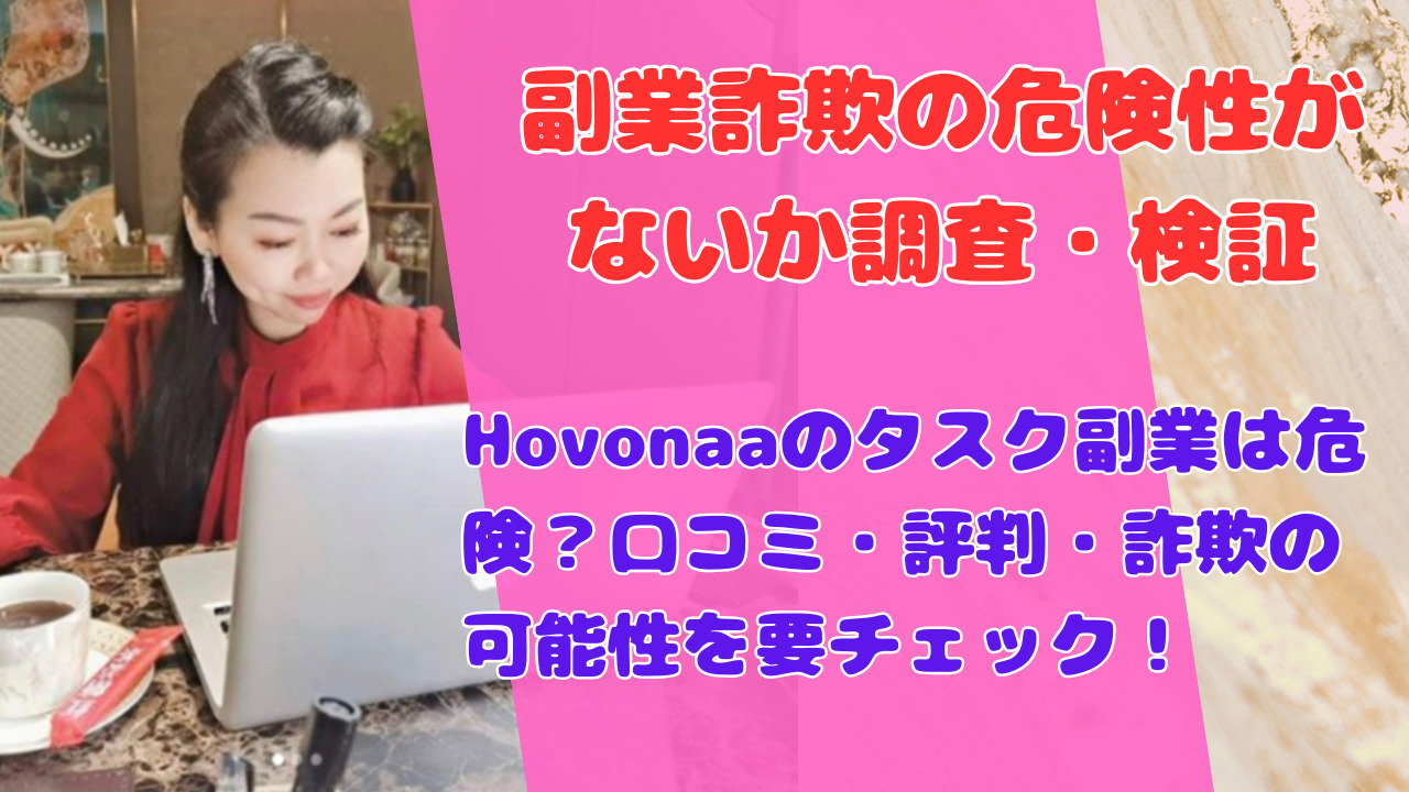 Hovonaaのタスク副業は危険？口コミ・評判・詐欺の可能性を要チェック！