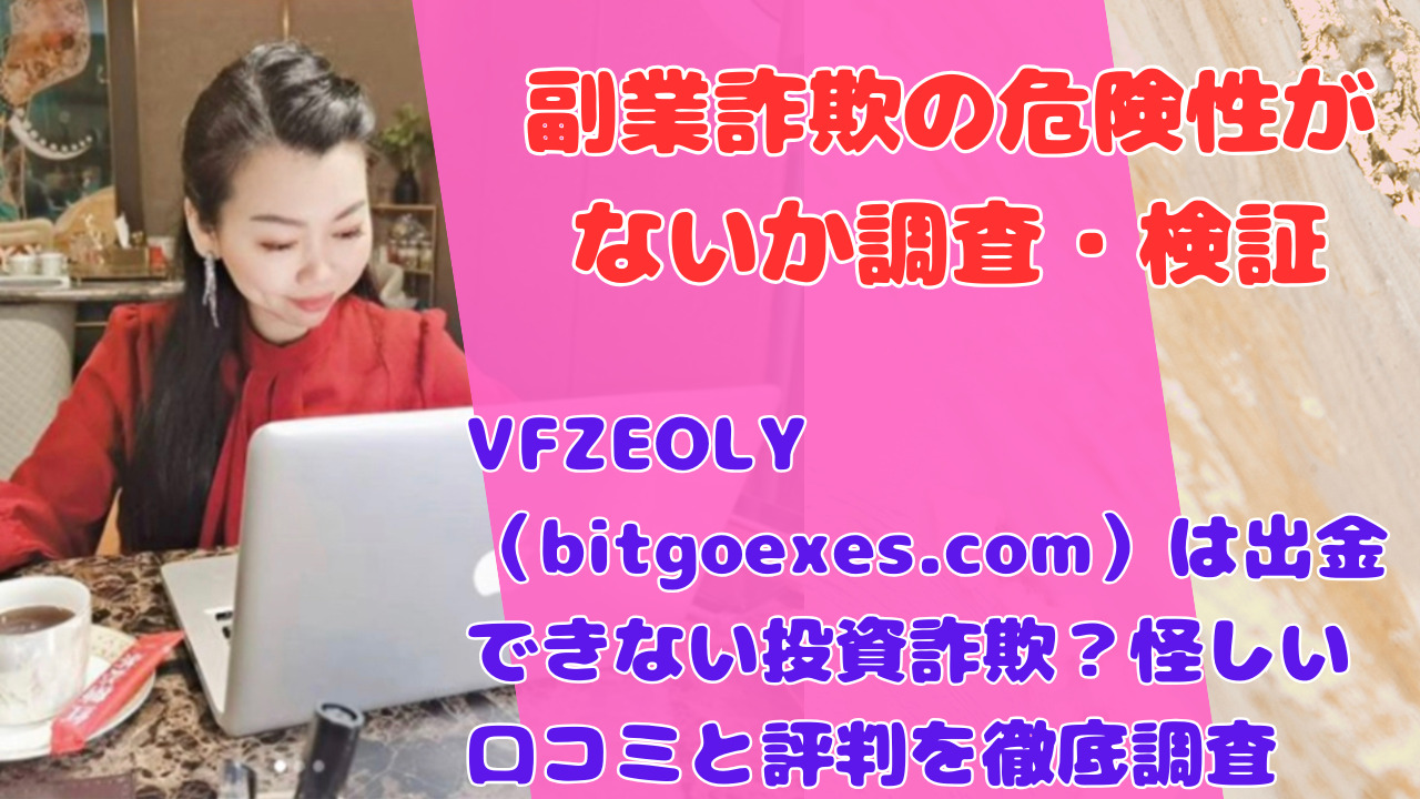 VFZEOLY（bitgoexes.com）は出金できない投資詐欺？怪しい口コミと評判を徹底調査