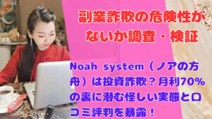 Noah system（ノアの方舟）は投資詐欺？月利70％の裏に潜む怪しい実態と口コミ評判を暴露！