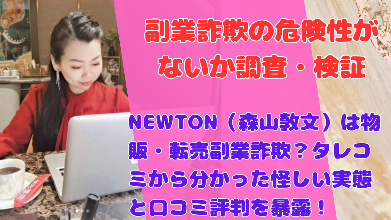 NEWTON（森山敦文）は物販・転売副業詐欺？タレコミから分かった怪しい実態と口コミ評判を暴露！