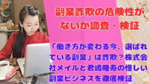「働き方が変わる今、選ばれている副業」は詐欺？株式会社メイルと君嶋隆寿の怪しい副業ビジネスを徹底検証