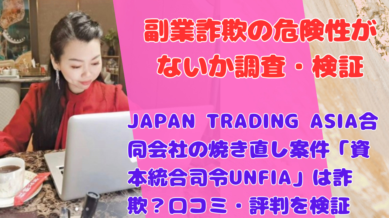JAPAN TRADING ASIA合同会社の焼き直し案件「資本統合司令UNFIA」は詐欺？口コミ・評判を検証