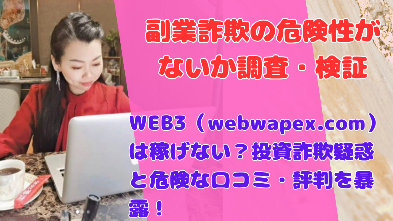 WEB3（webwapex.com）は稼げない？投資詐欺疑惑と危険な口コミ・評判を暴露！