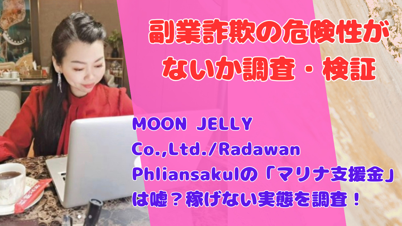 MOON JELLY Co.,Ltd./Radawan Phliansakulの「マリナ支援金」は嘘？稼げない実態を調査！