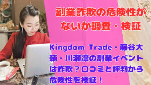 Kingdom Trade・藤谷大輔・川瀬凛の副業イベントは詐欺?口コミと評判から危険性を検証!