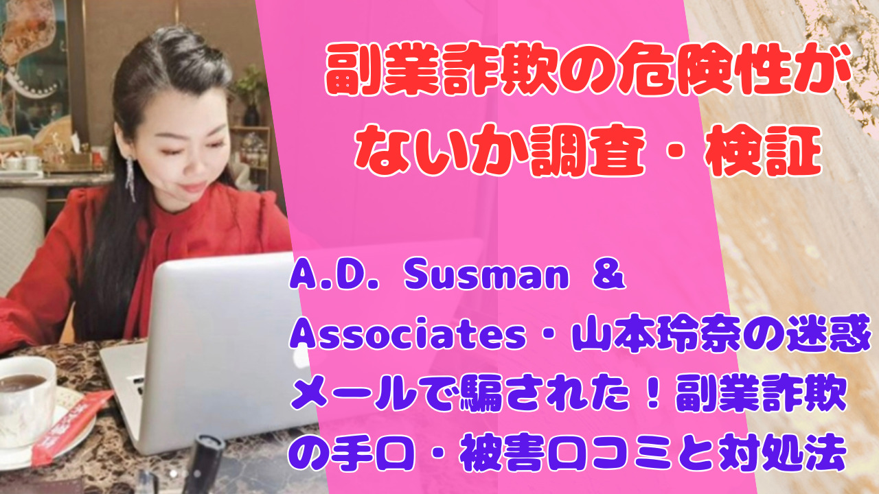 A.D. Susman & Associates・山本玲奈の迷惑メールで騙された！副業詐欺の手口・被害口コミと対処法